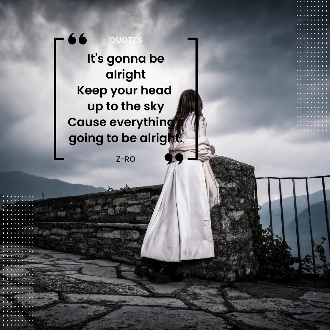 It's gonna be alright Keep your head up to the sky Cause everything's going to be alright.