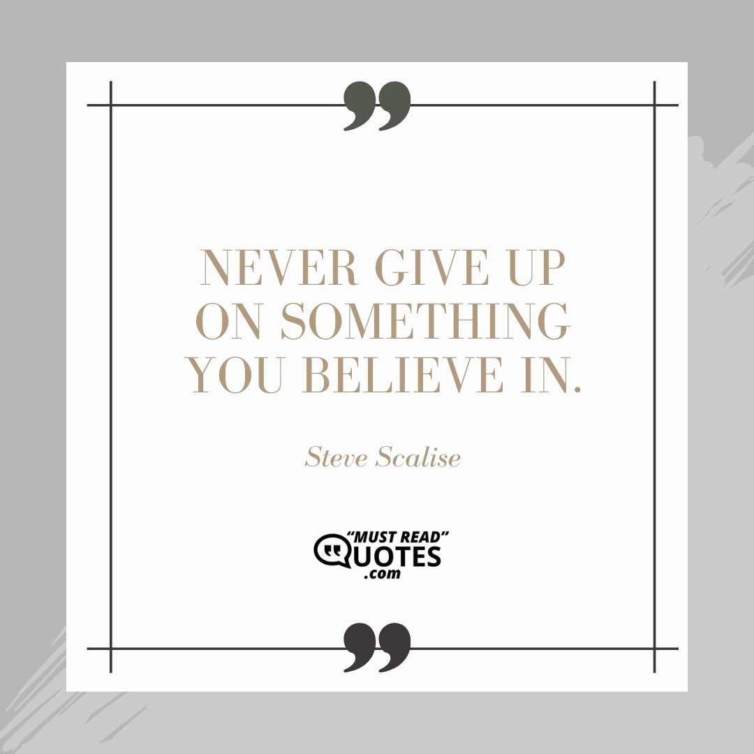Never give up on something you believe in.