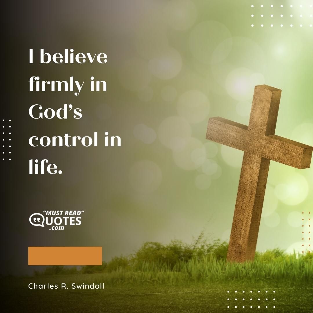 I believe firmly in God’s control in life.
