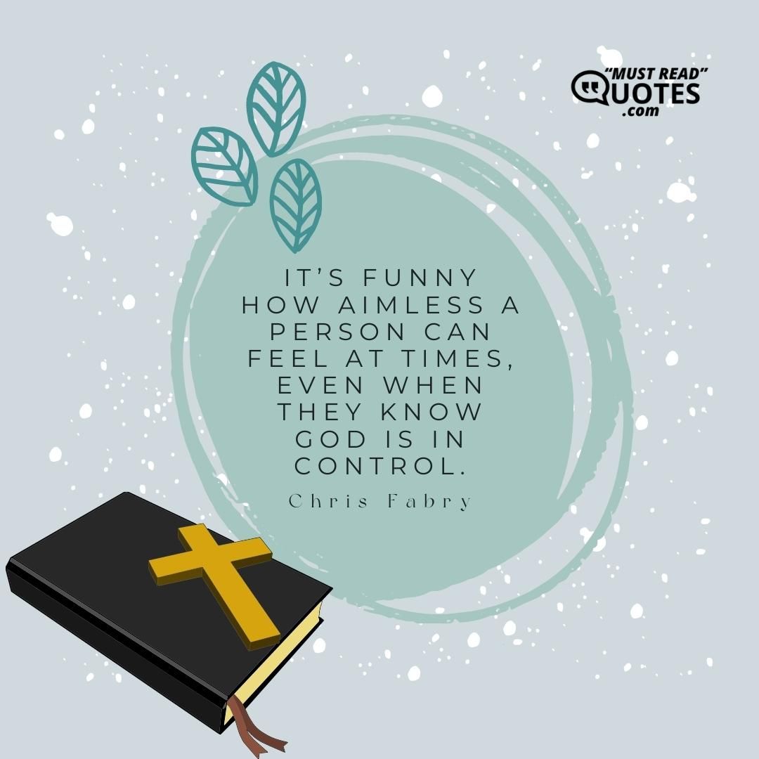 It’s funny how aimless a person can feel at times, even when they know God is in control.