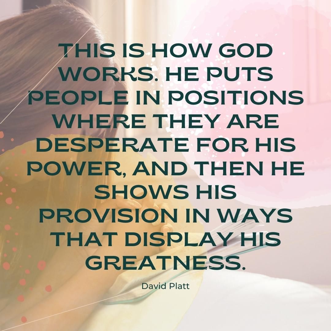 This is how God works. He puts people in positions where they are desperate for his power, and then he shows his provision in ways that display his greatness.