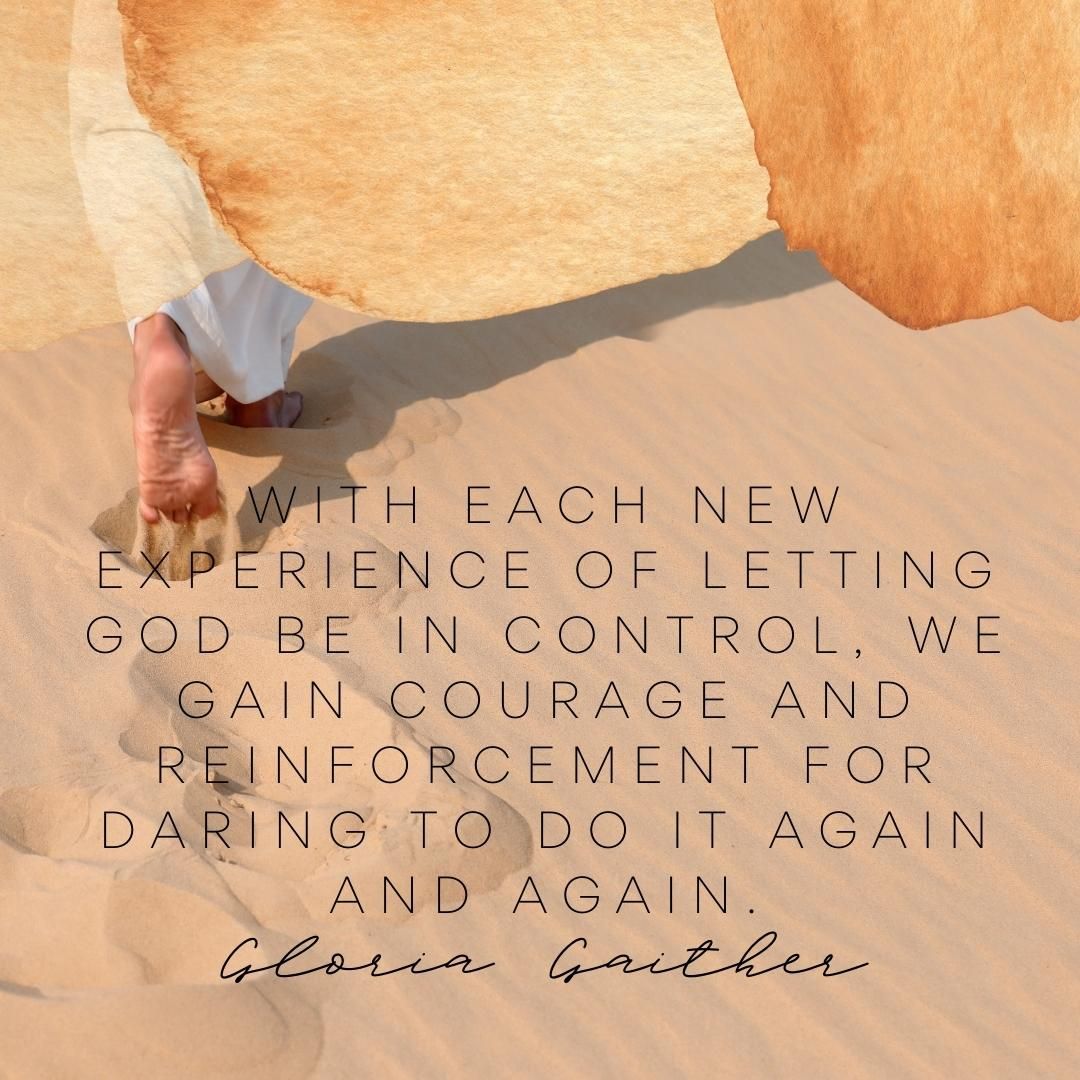 With each new experience of letting God be in control, we gain courage and reinforcement for daring to do it again and again.