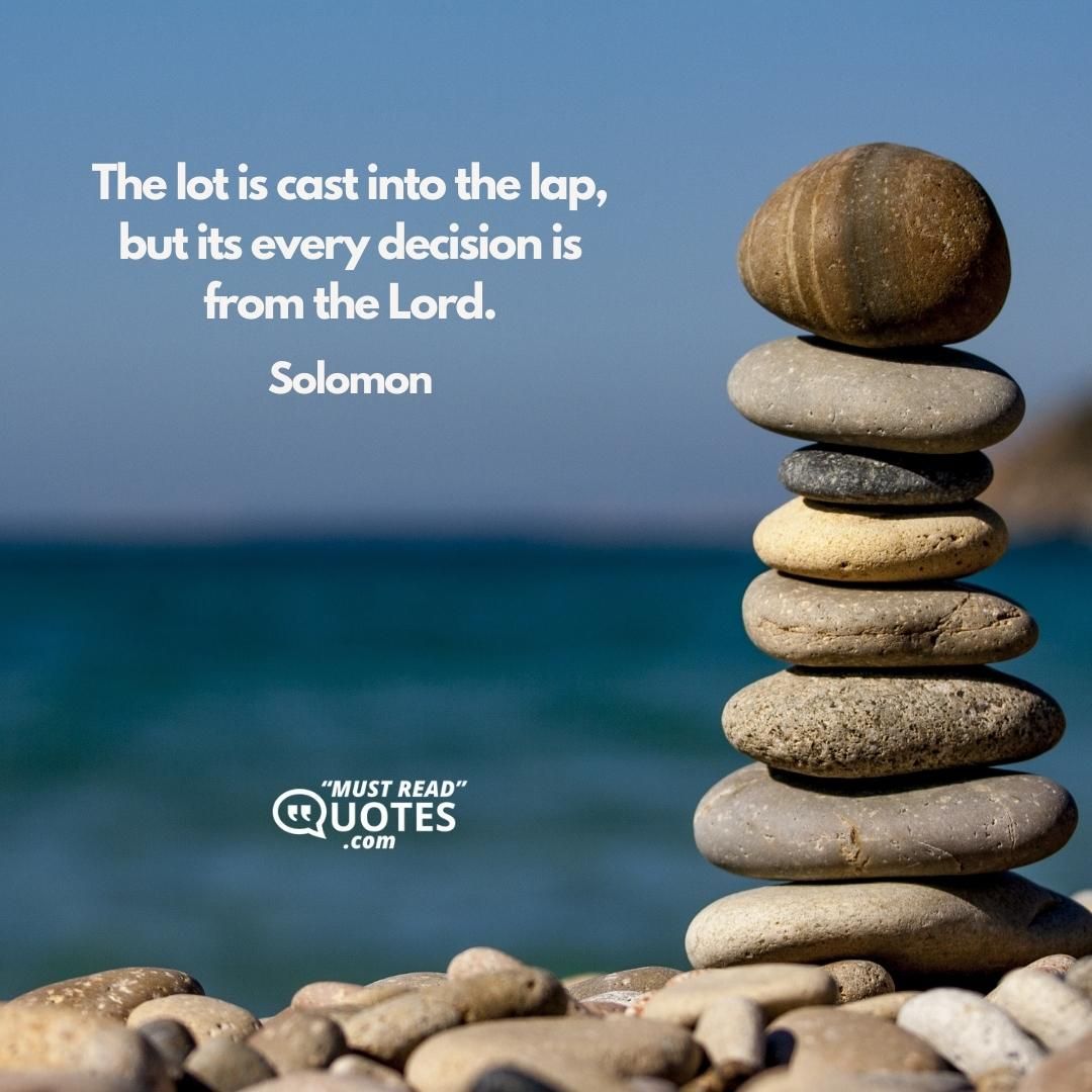 The lot is cast into the lap, but its every decision is from the Lord.