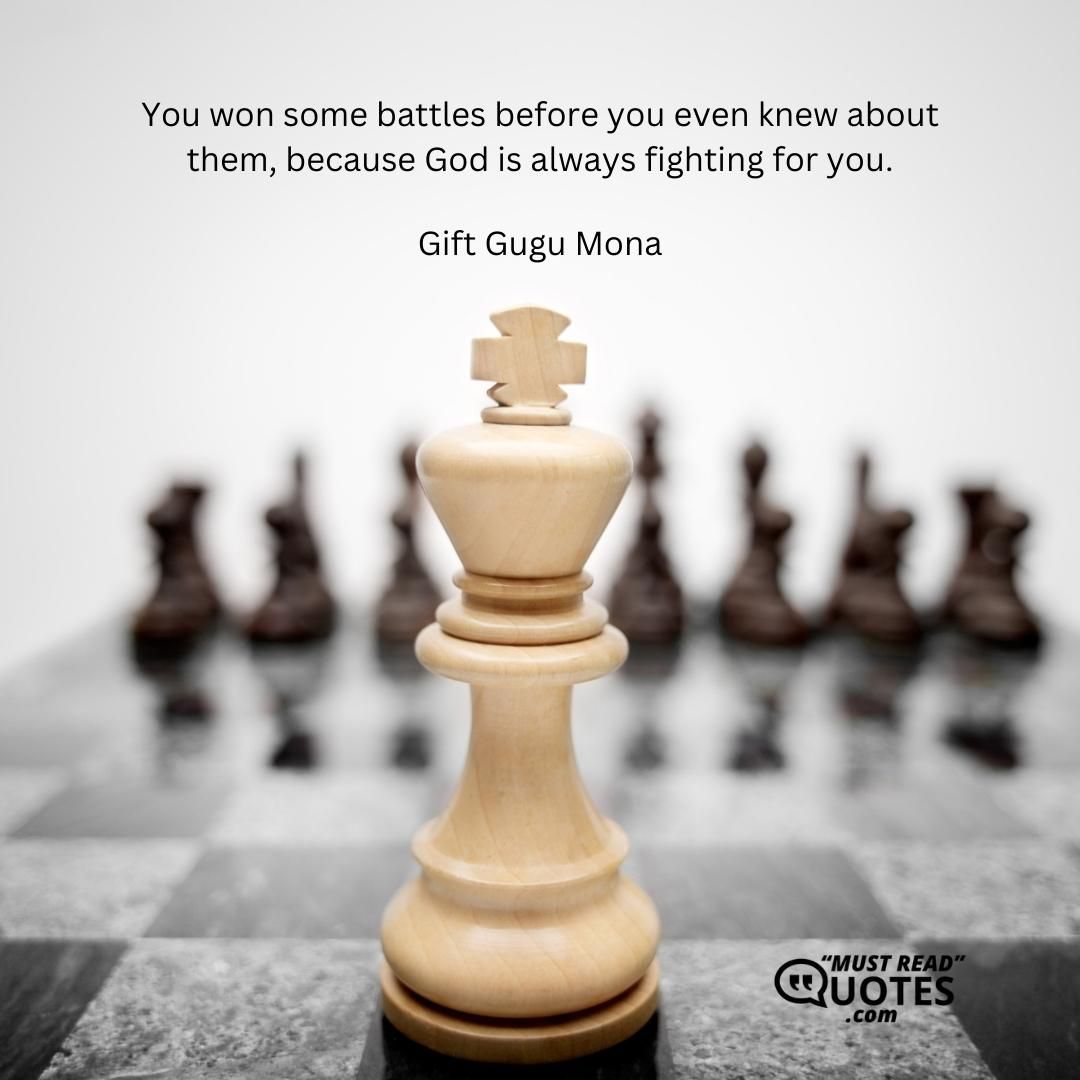 You won some battles before you even knew about them, because God is always fighting for you.