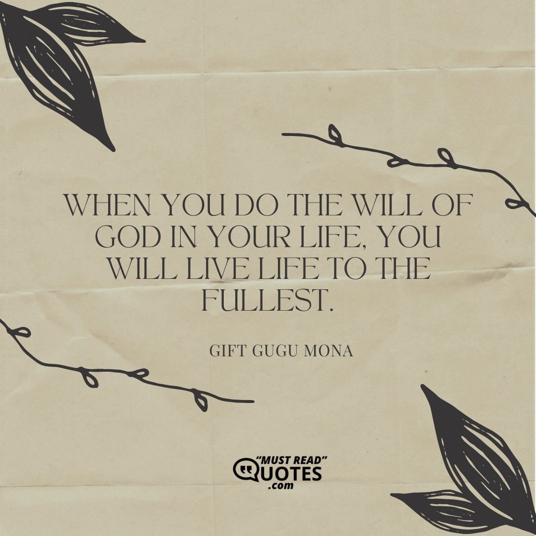 When you do the will of God in your life, you will live life to the fullest.
