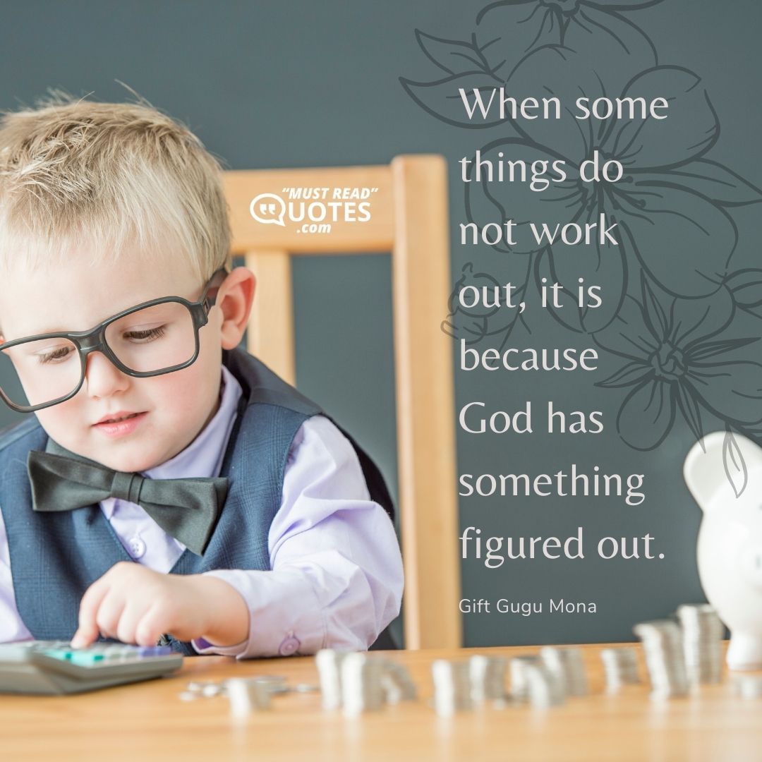 When some things do not work out, it is because God has something figured out.