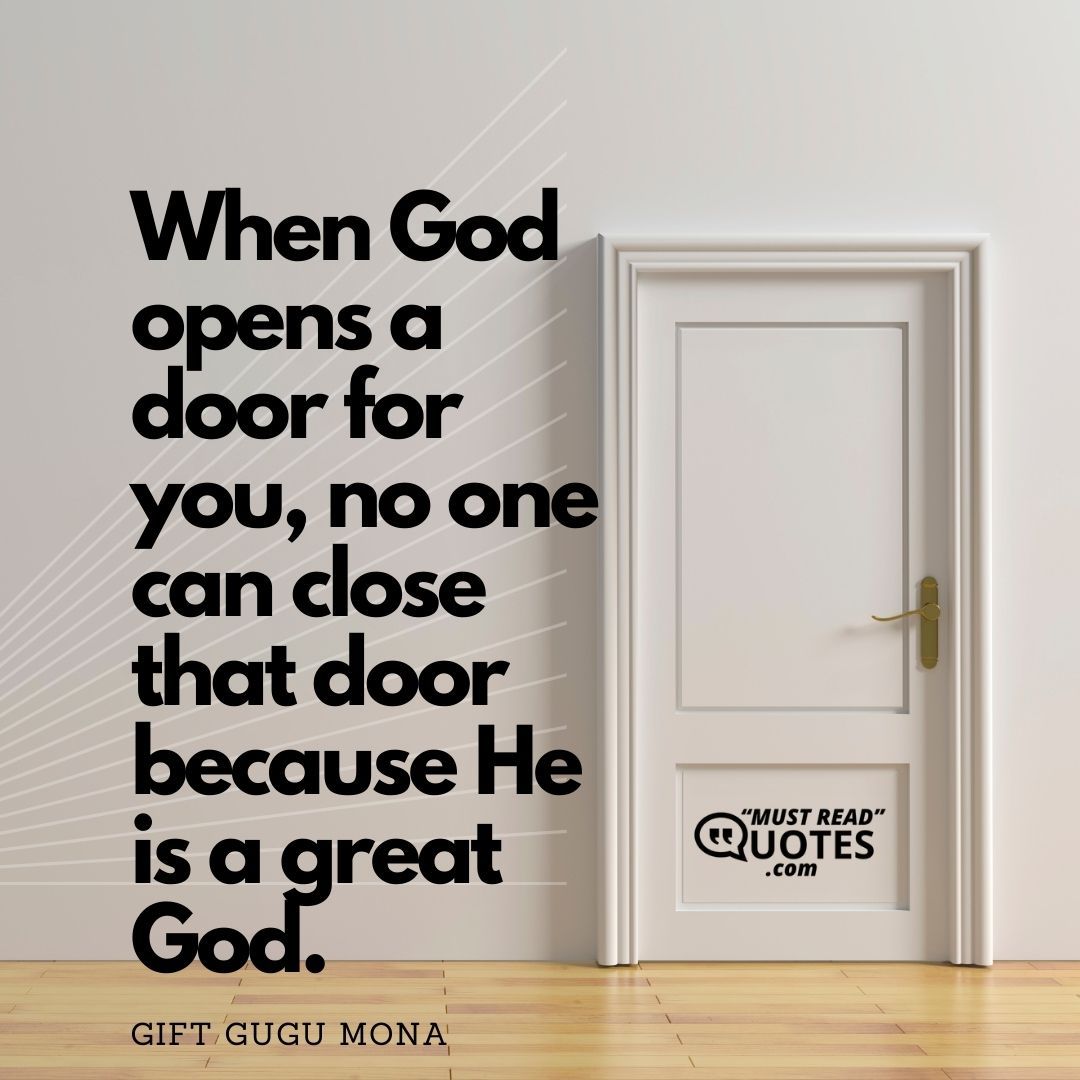 When God opens a door for you, no one can close that door because He is a great God.