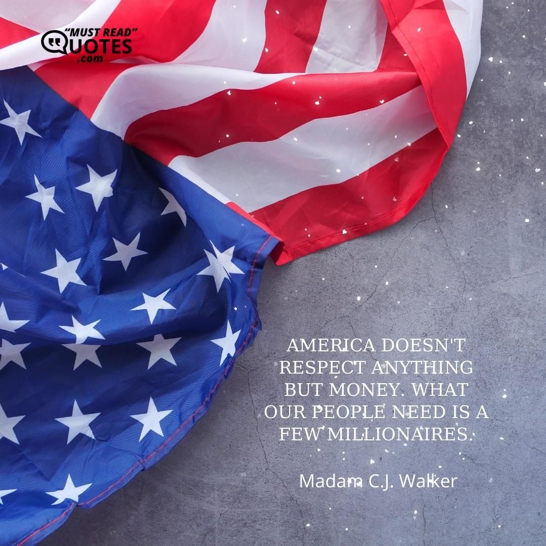 America doesn't respect anything but money. What our people need is a few millionaires.