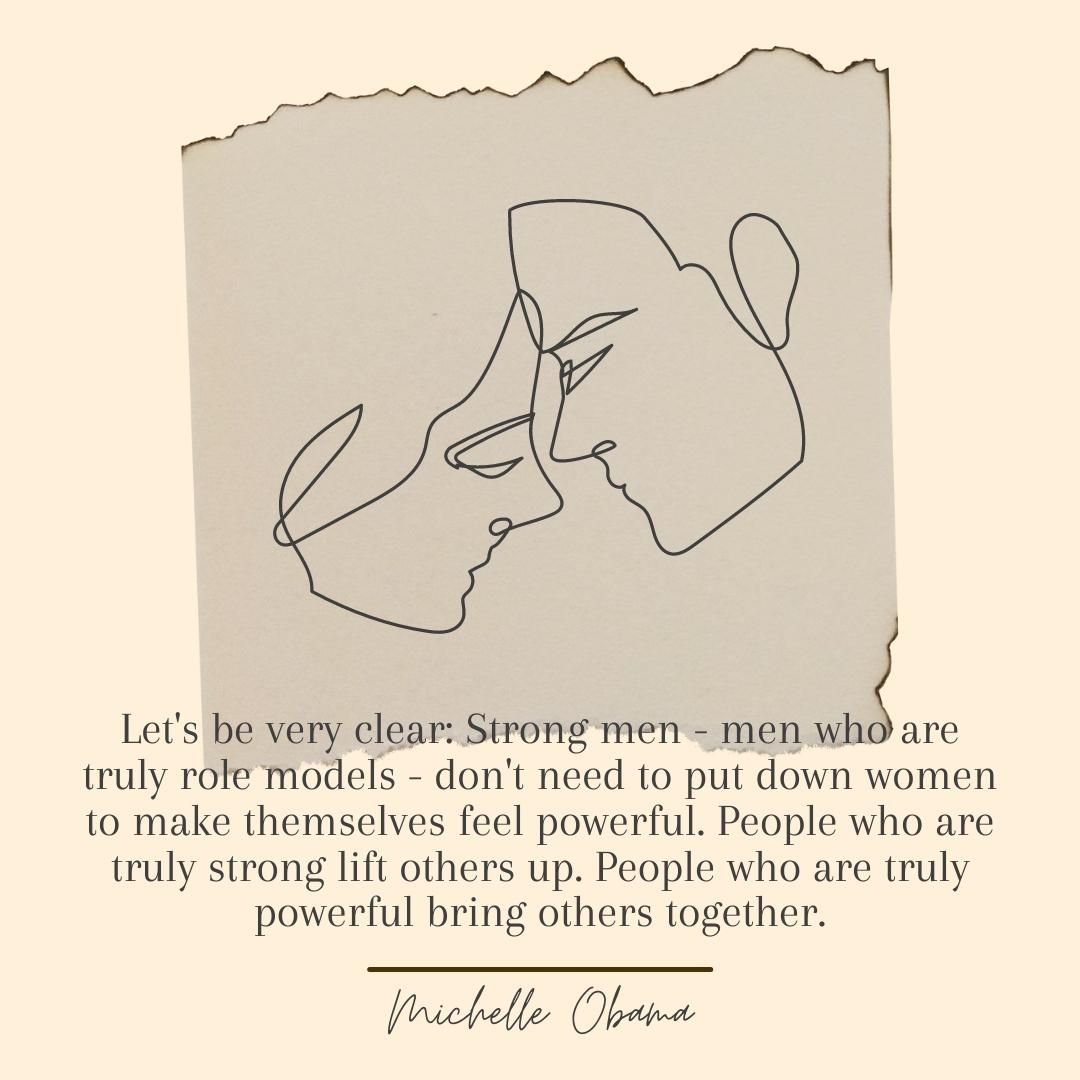 Let's be very clear: Strong men - men who are truly role models - don't need to put down women to make themselves feel powerful. People who are truly strong lift others up. People who are truly powerful bring others together.