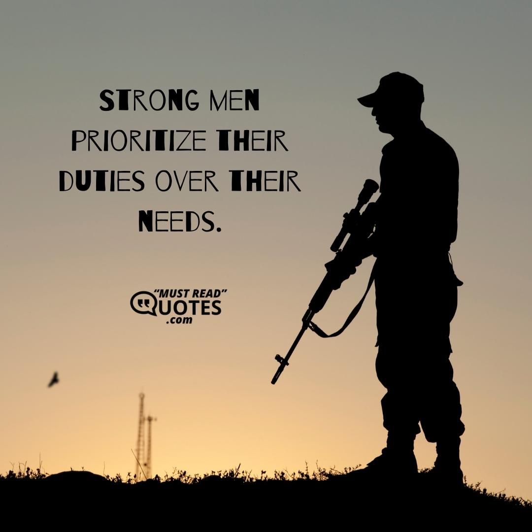 Strong men prioritize their duties over their needs.