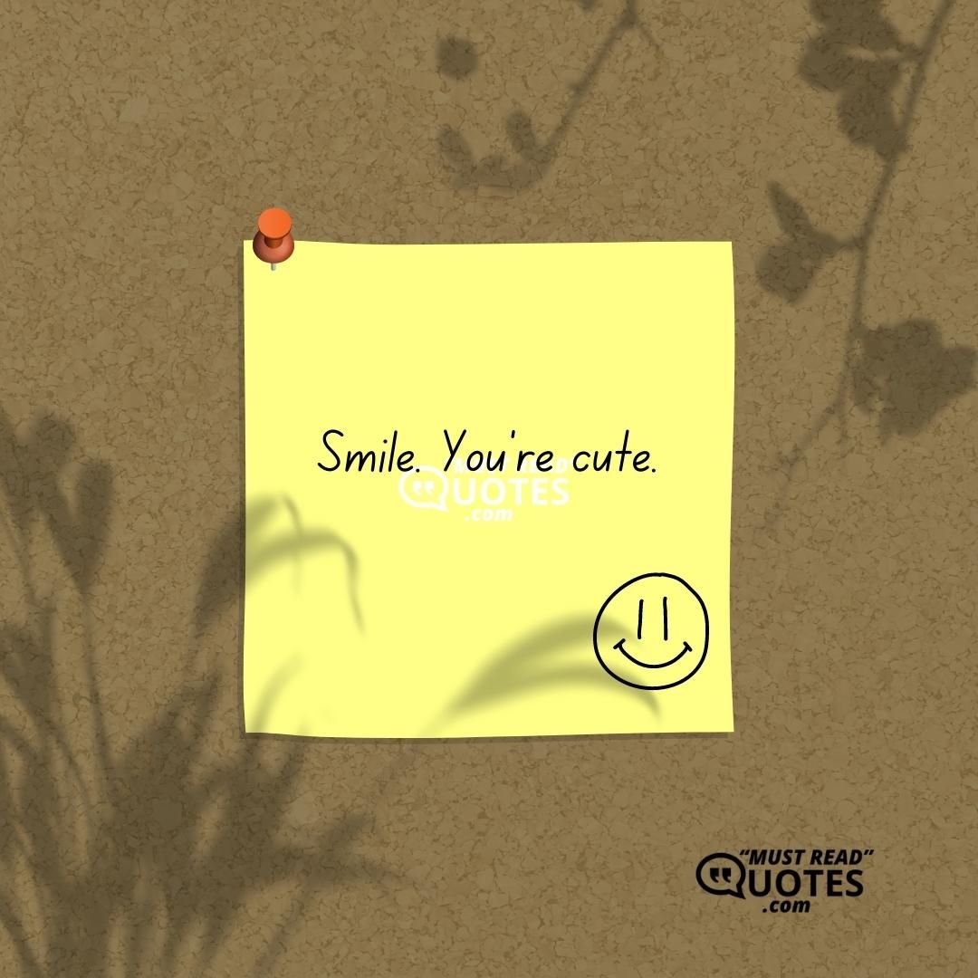 Smile. You’re cute.