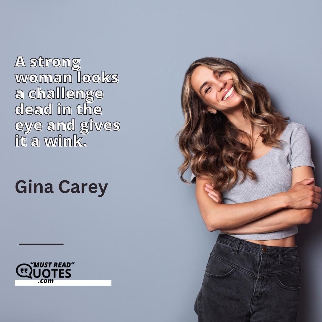 A strong woman looks a challenge dead in the eye and gives it a wink.