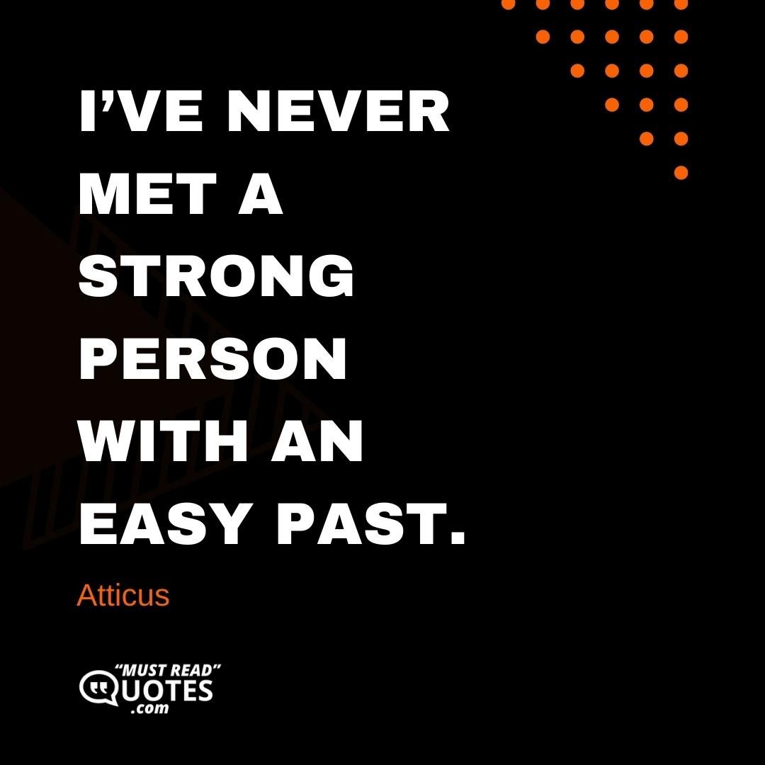 I’ve never met a strong person with an easy past.