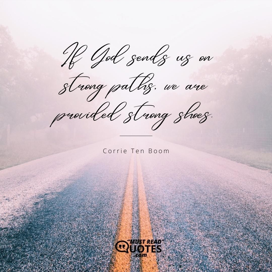If God sends us on strong paths, we are provided strong shoes.
