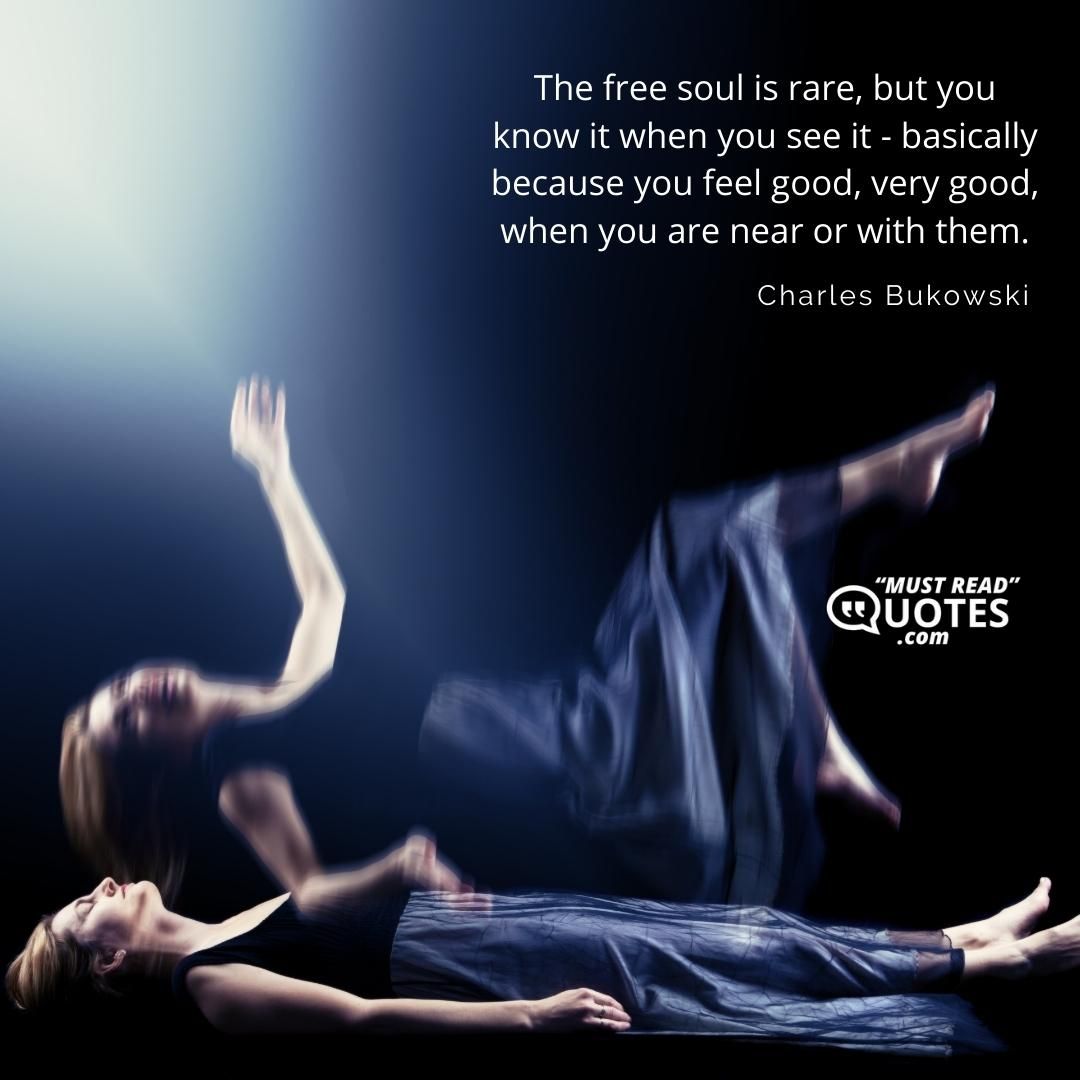 The free soul is rare, but you know it when you see it - basically because you feel good, very good, when you are near or with them.
