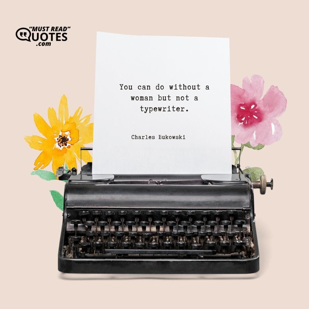 You can do without a woman but not a typewriter.