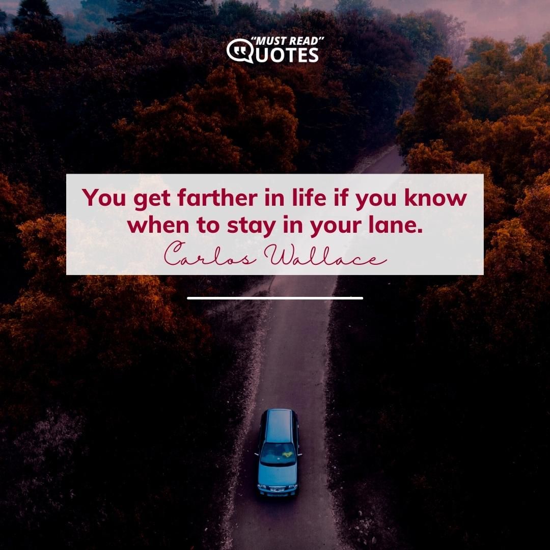 You get farther in life if you know when to stay in your lane.