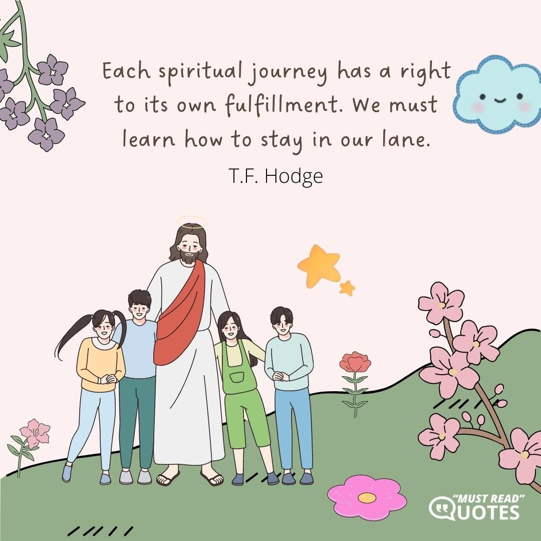 Each spiritual journey has a right to its own fulfillment. We must learn how to stay in our lane.