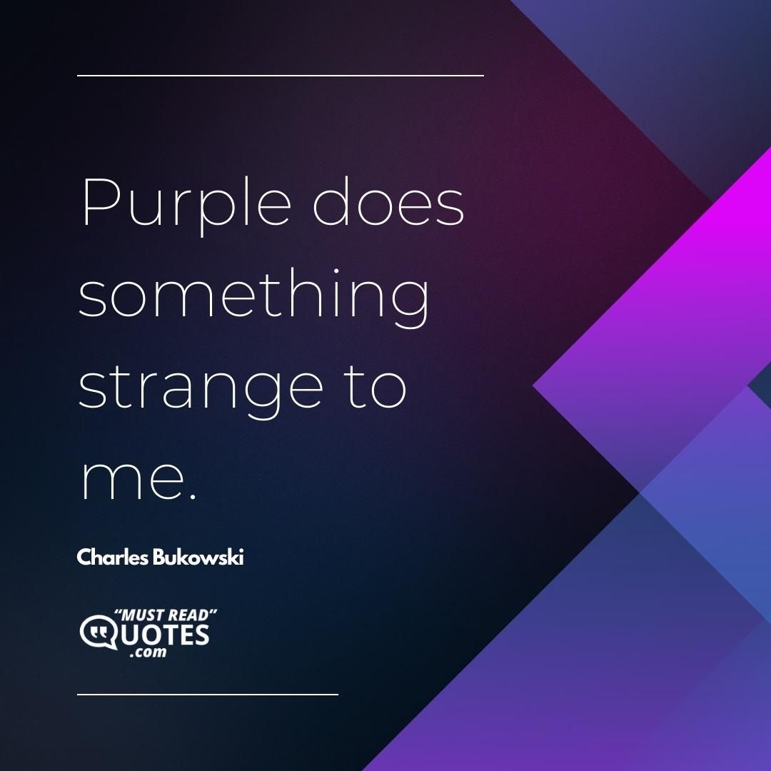 Purple does something strange to me.