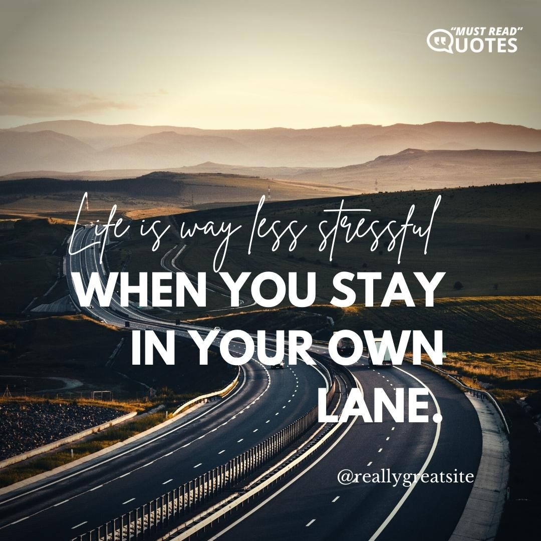 Life is way less stressful when you stay in your own lane.