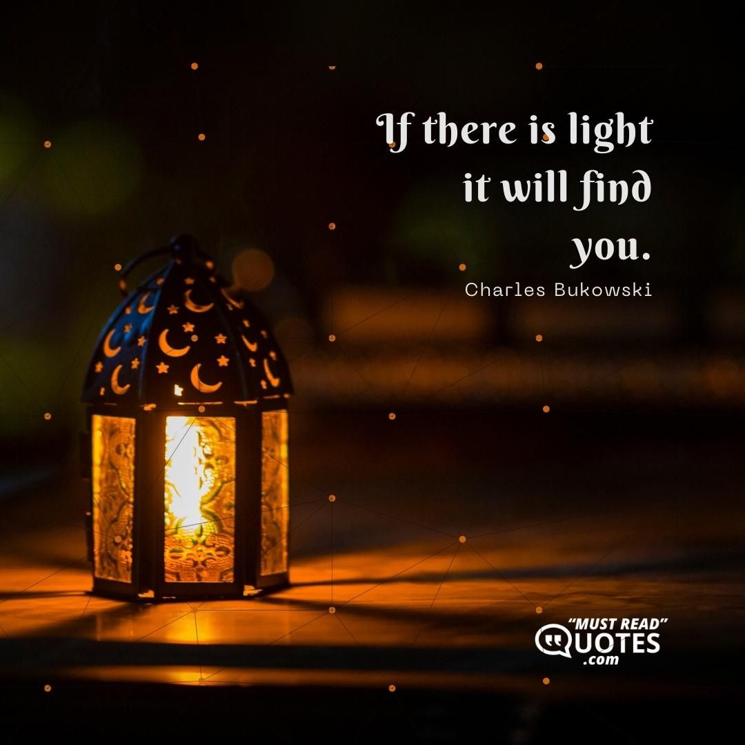 if there is light it will find you.