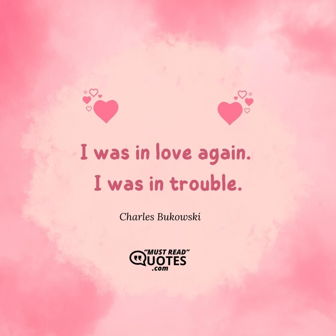I was in love again. I was in trouble.