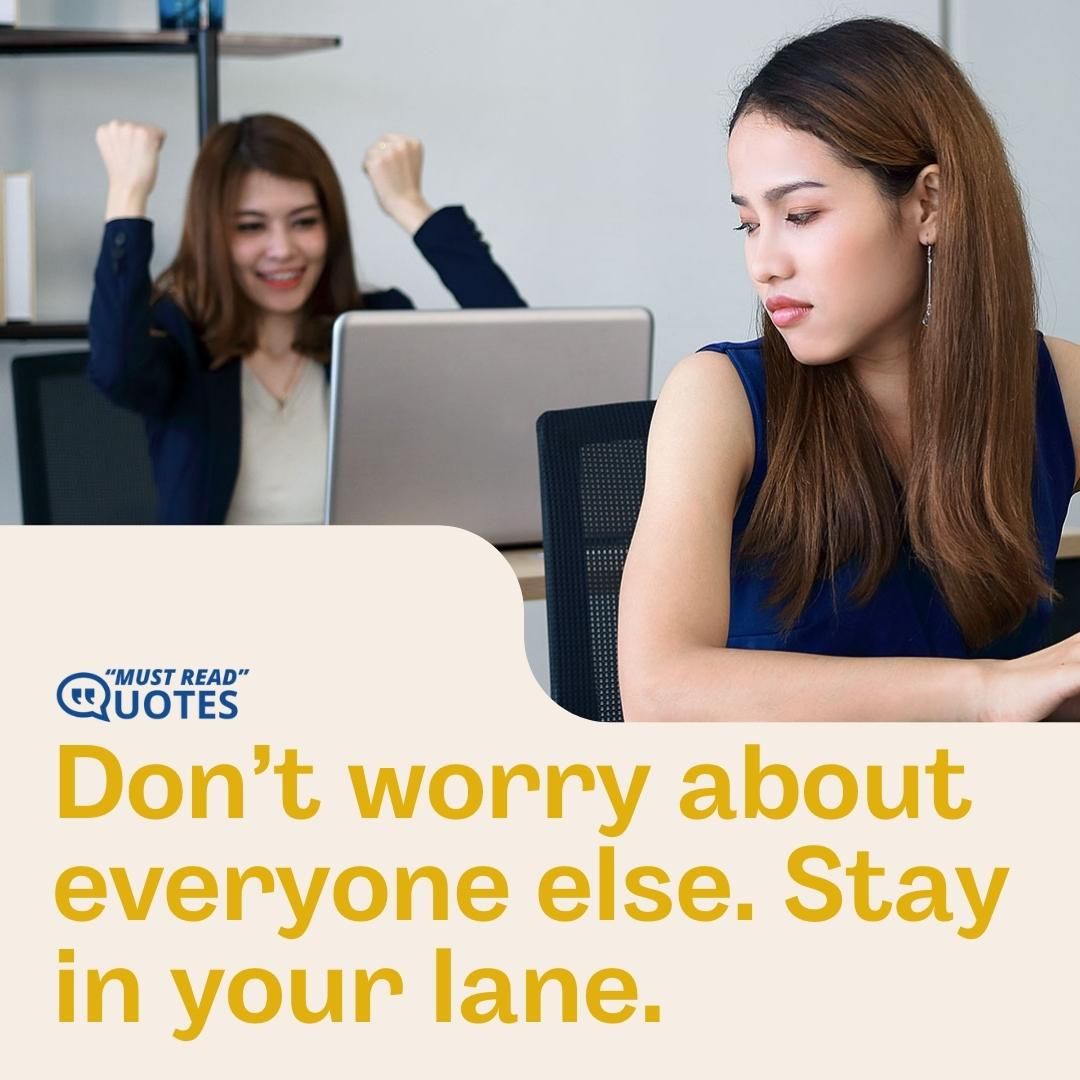 Don’t worry about everyone else. Stay in your lane.