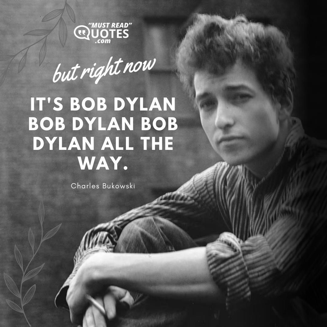 but right now it's Bob Dylan Bob Dylan Bob Dylan all the way.