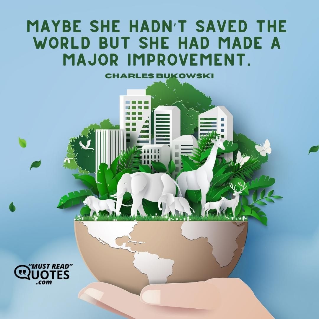 Maybe she hadn’t saved the world but she had made a major improvement.