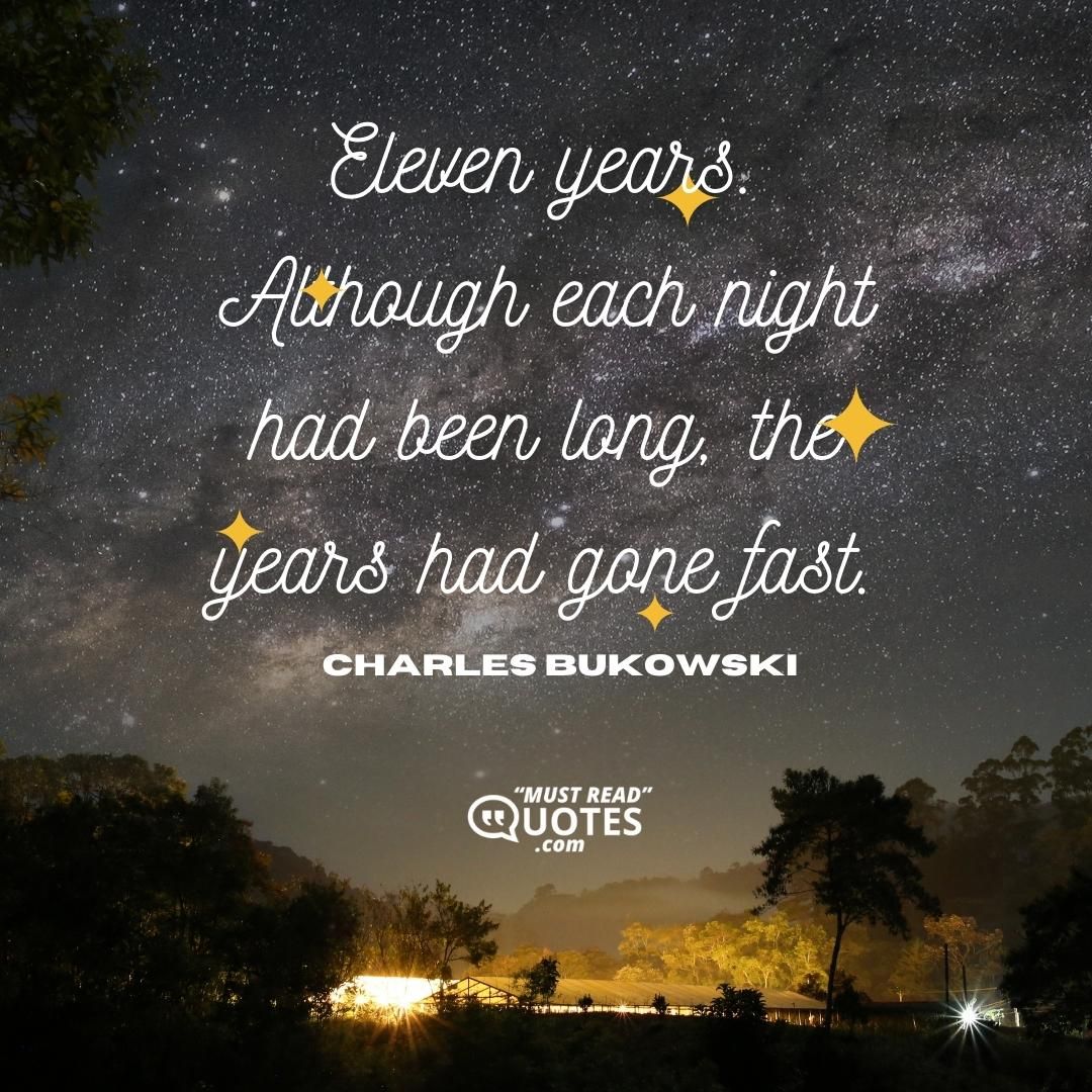 Eleven years. Although each night had been long, the years had gone fast.