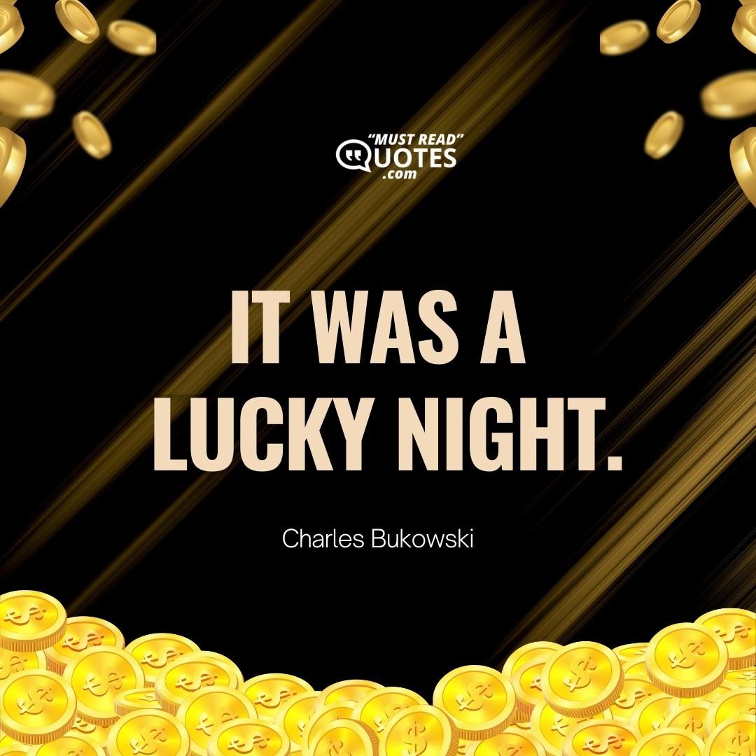 It was a lucky night.