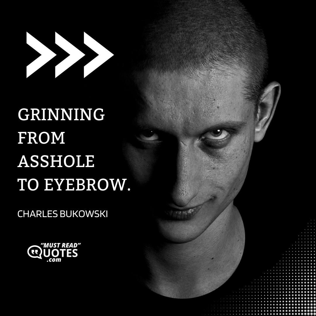 Grinning from asshole to eyebrow.
