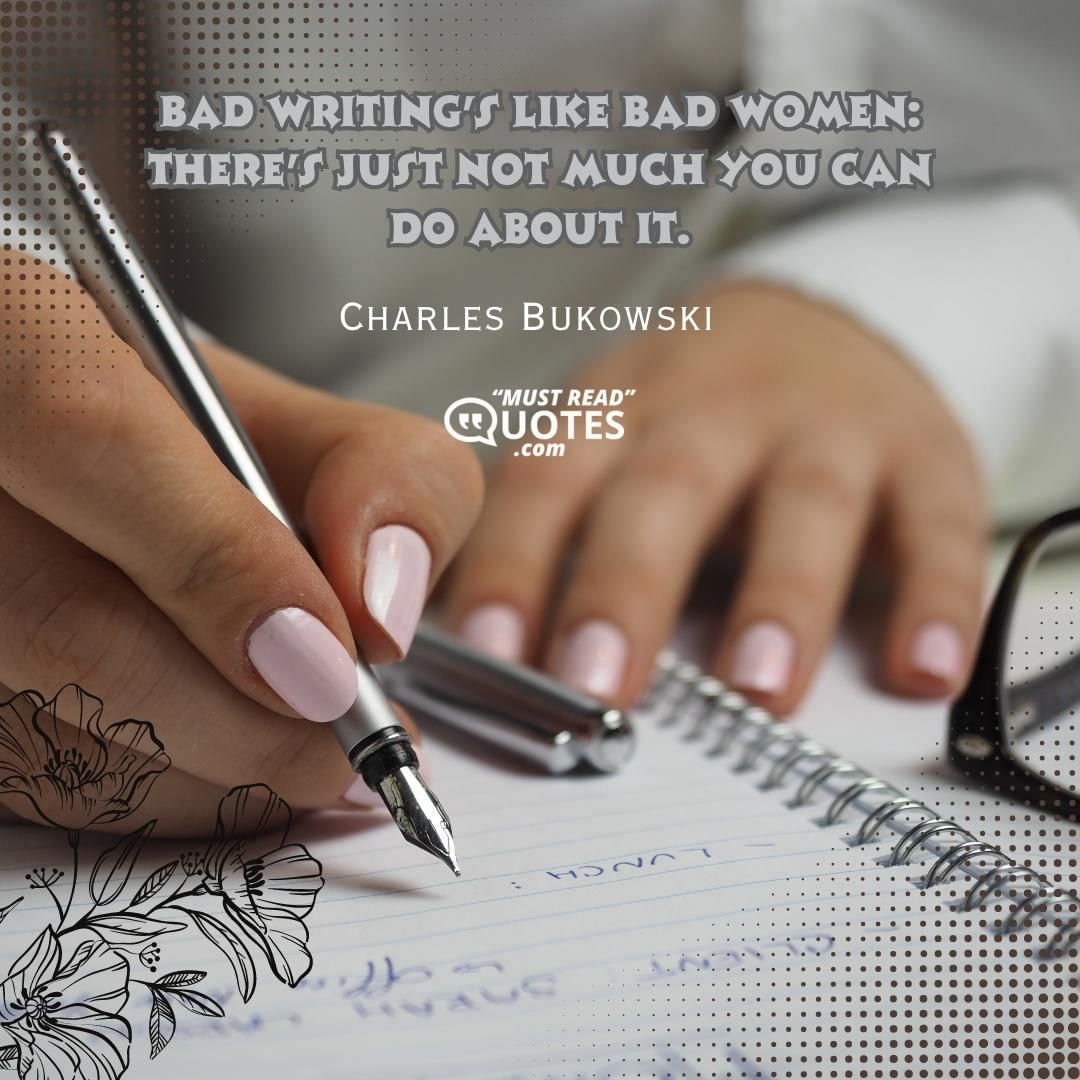 Bad writing's like bad women: there's just not much you can do about it.
