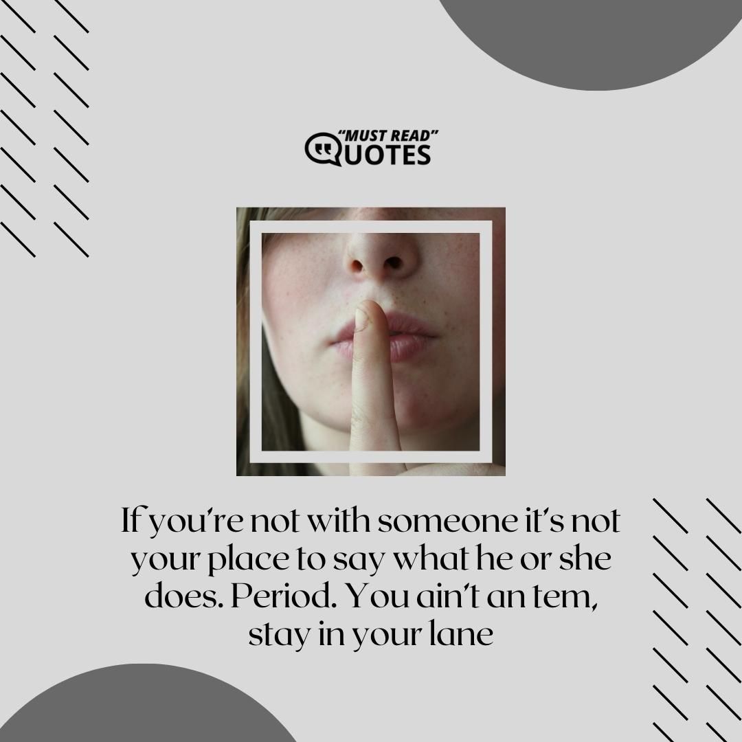 If you’re not with someone it’s not your place to say what he or she does. Period. You ain’t an tem, stay in your lane.