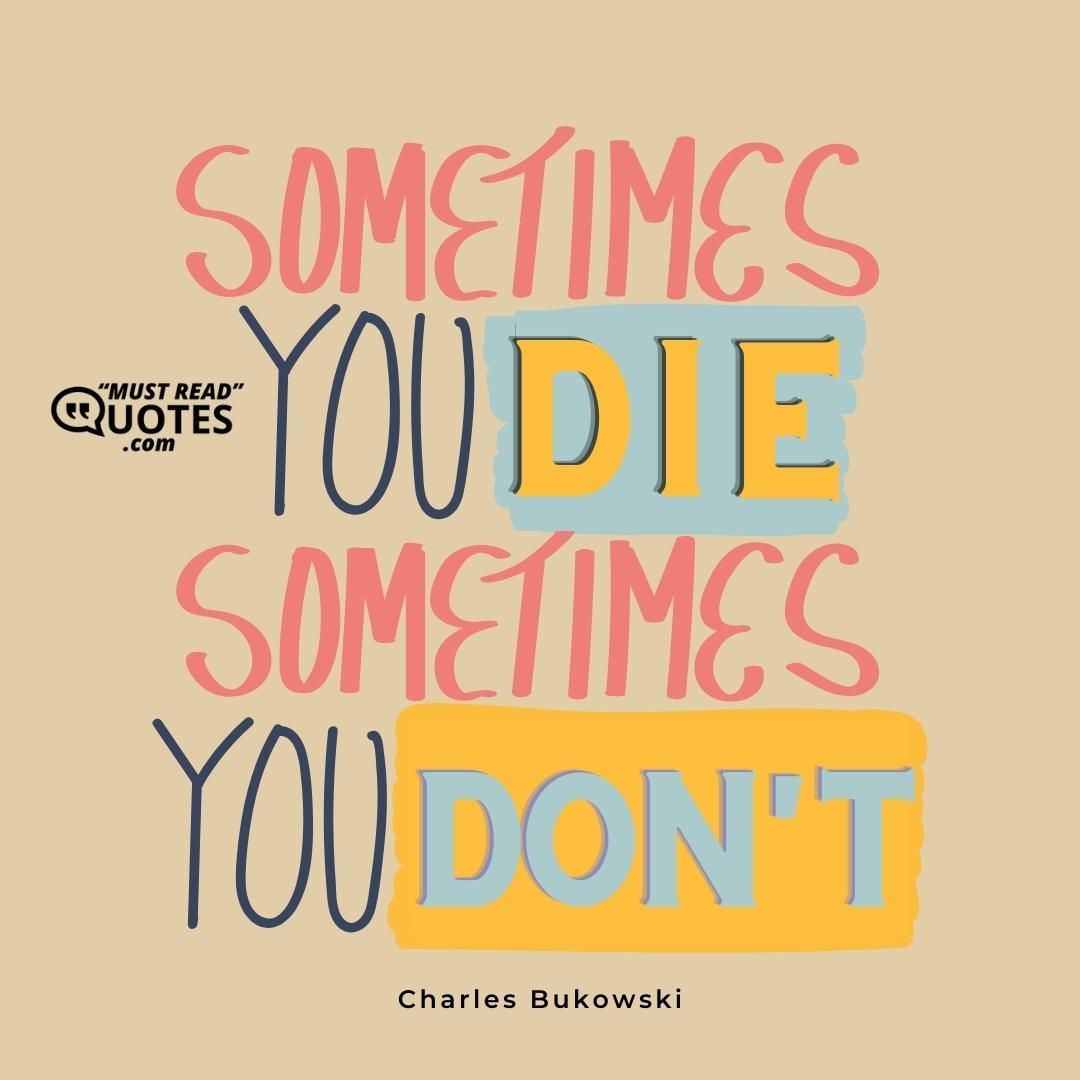 Sometimes you die sometimes you don’t.