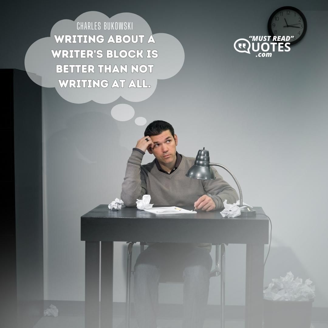 Writing about a writer's block is better than not writing at all.