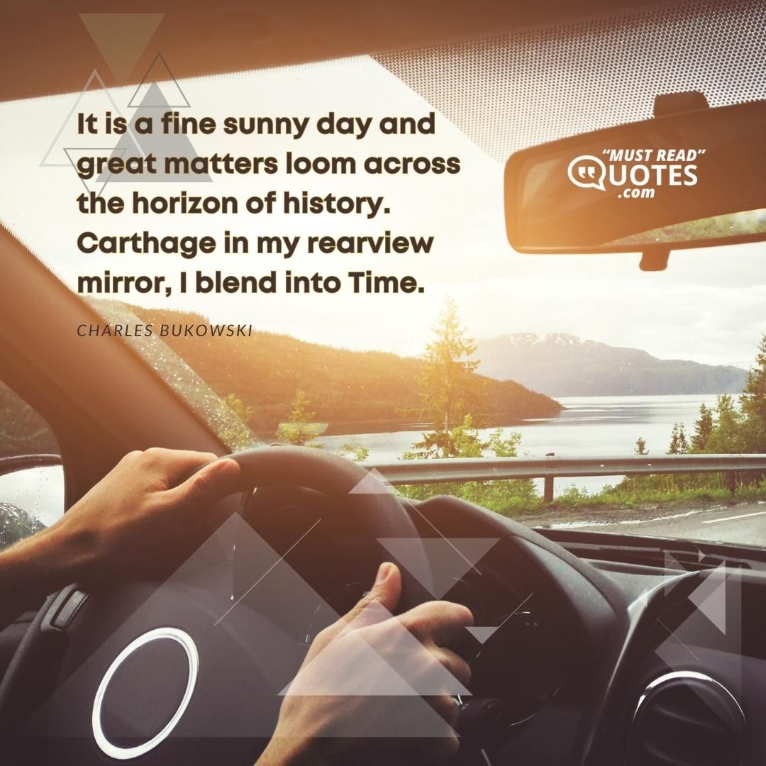 It is a fine sunny day and great matters loom across the horizon of history. Carthage in my rearview mirror, I blend into Time.