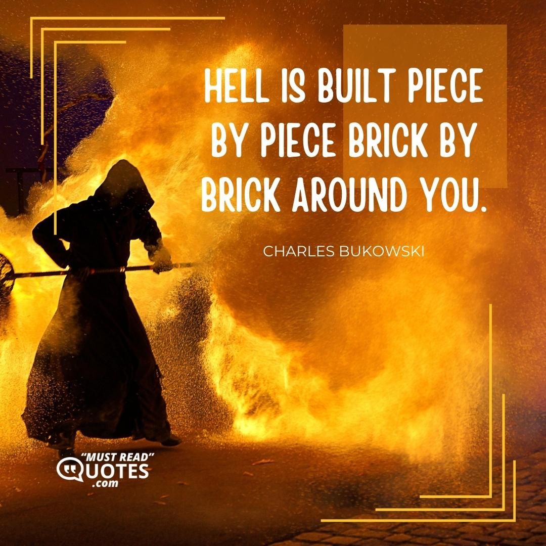 Hell is built piece by piece brick by brick around you.
