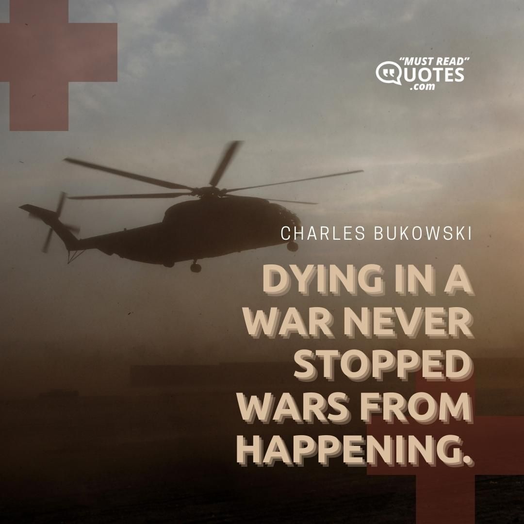 Dying in a a war never stopped wars from happening.
