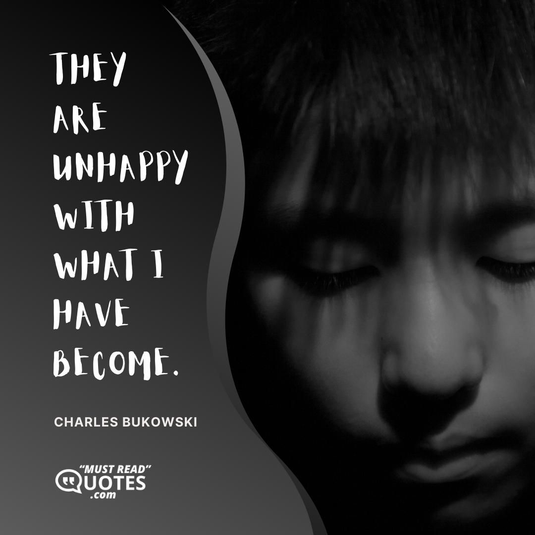 They are unhappy with what I have become.