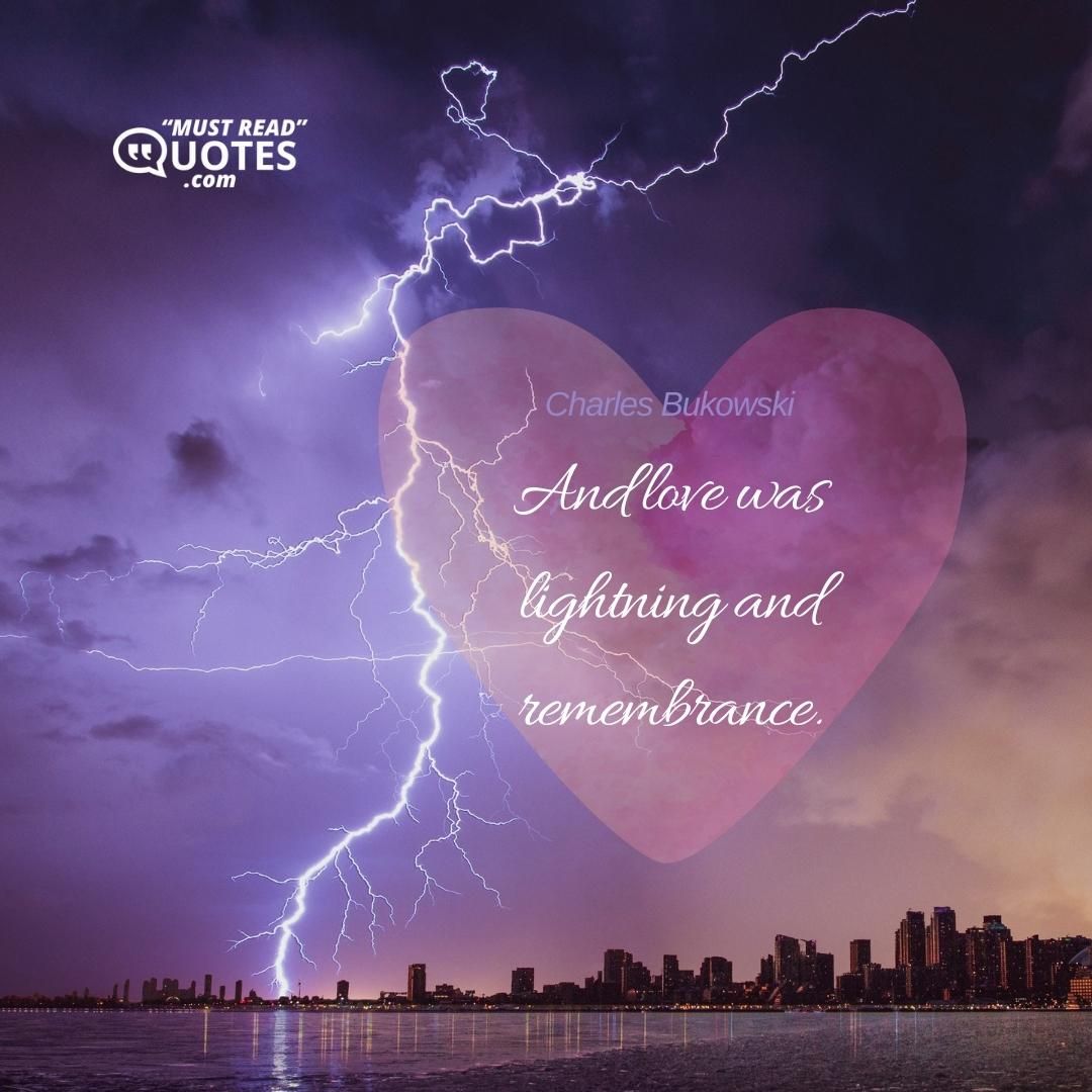 And love was lightning and remembrance.