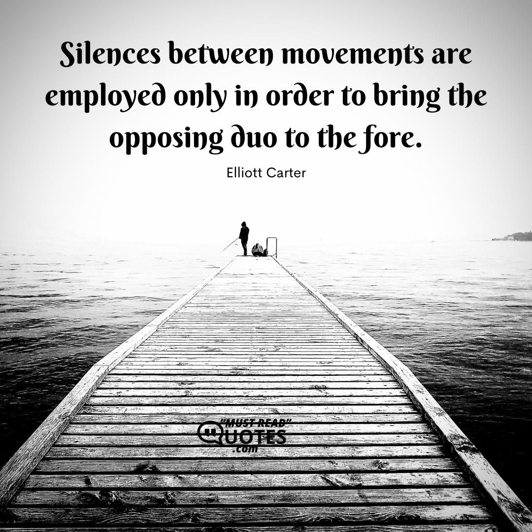 Silences between movements are employed only in order to bring the opposing duo to the fore.