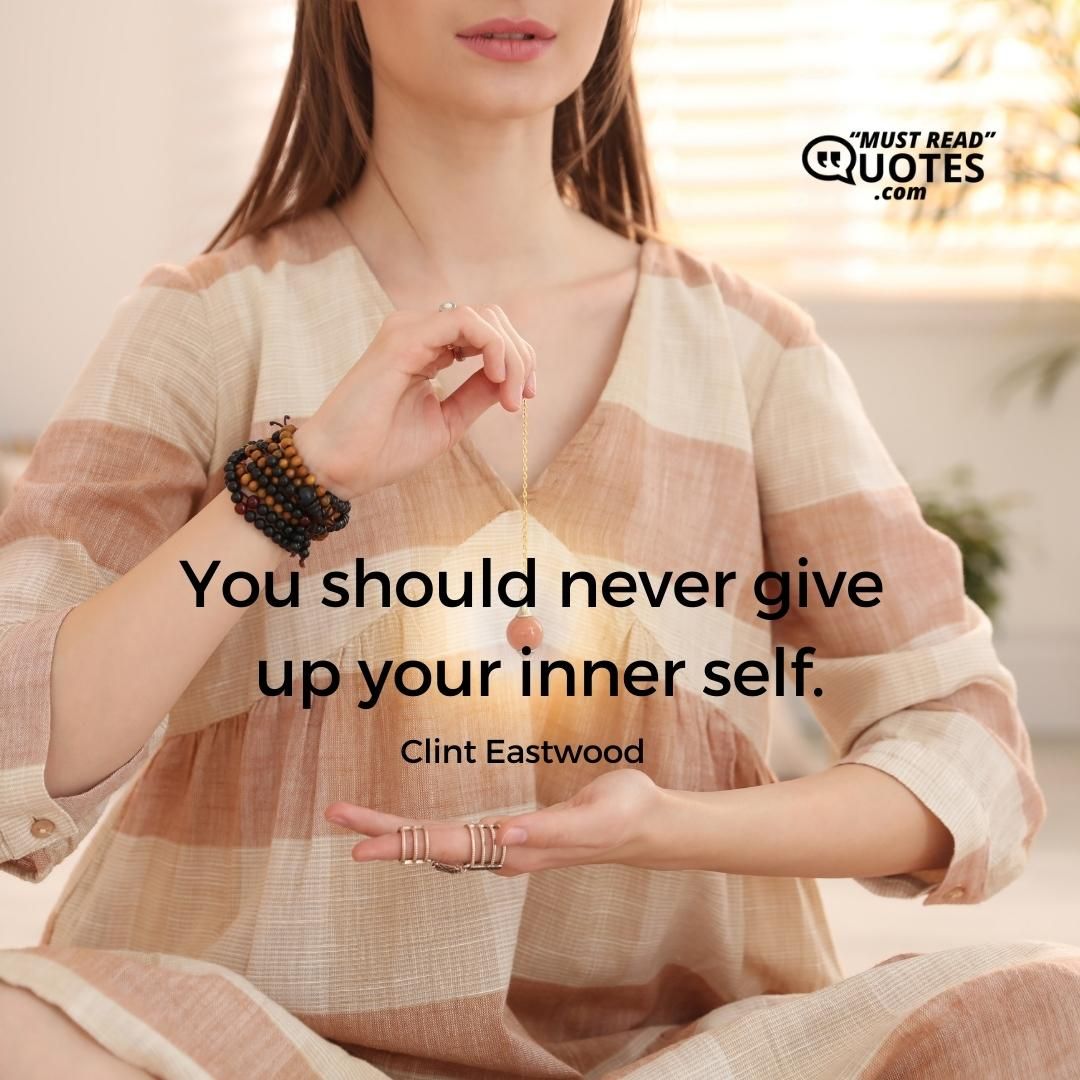 You should never give up your inner self.