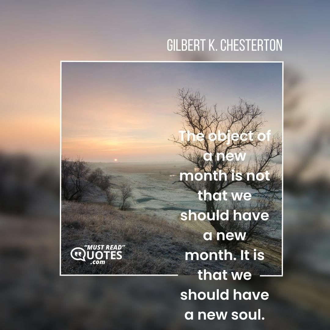 The object of a new month is not that we should have a new month. It is that we should have a new soul.