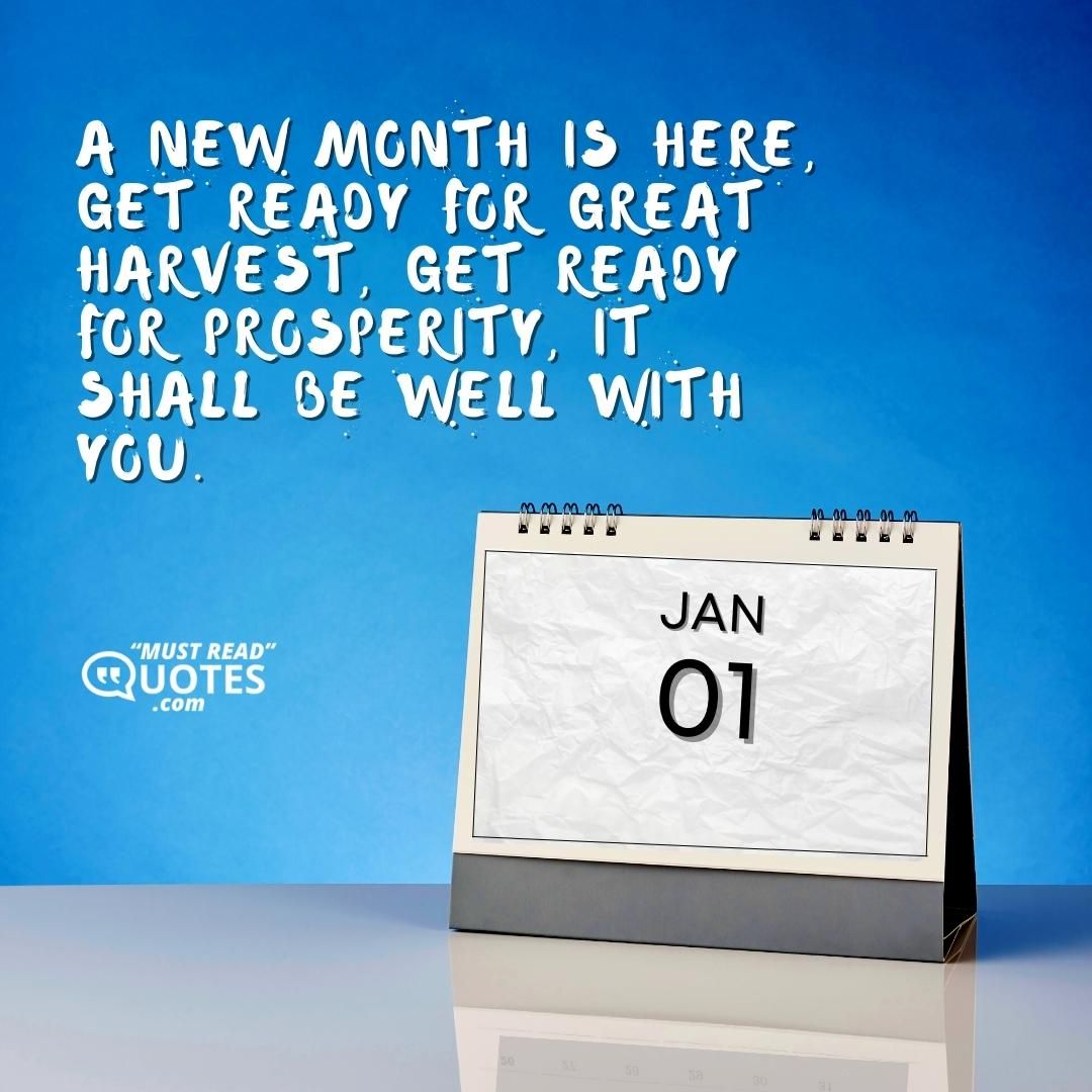 A new month is here, Get ready for great harvest, Get ready for prosperity, It shall be well with you.