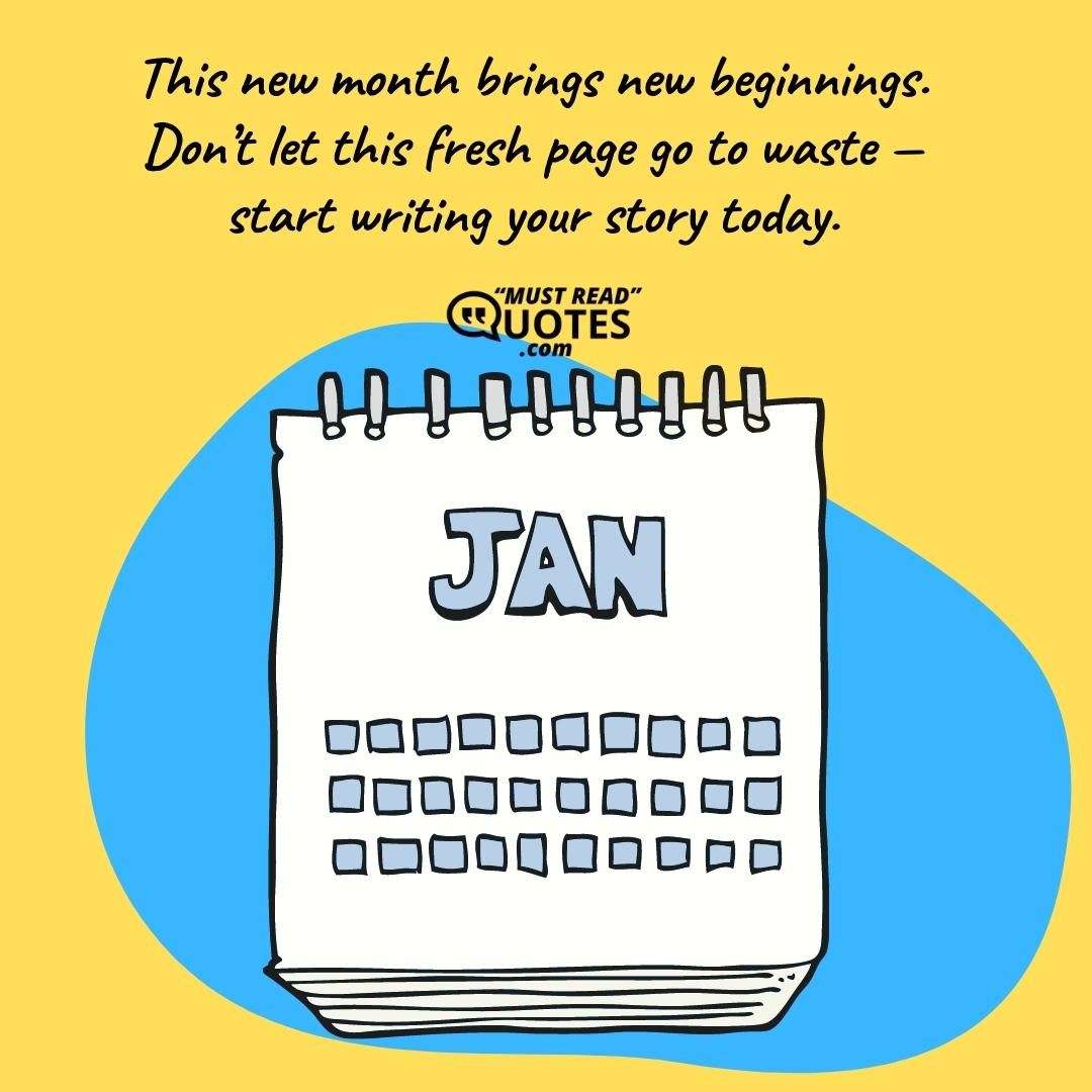 This new month brings new beginnings. Don’t let this fresh page go to waste — start writing your story today.