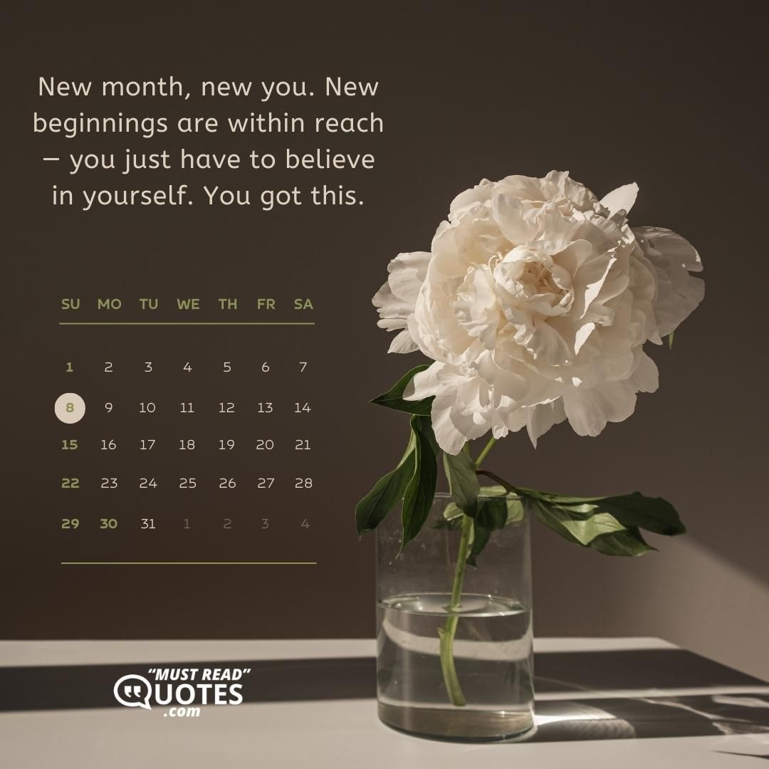 New month, new you. New beginnings are within reach — you just have to believe in yourself. You got this.