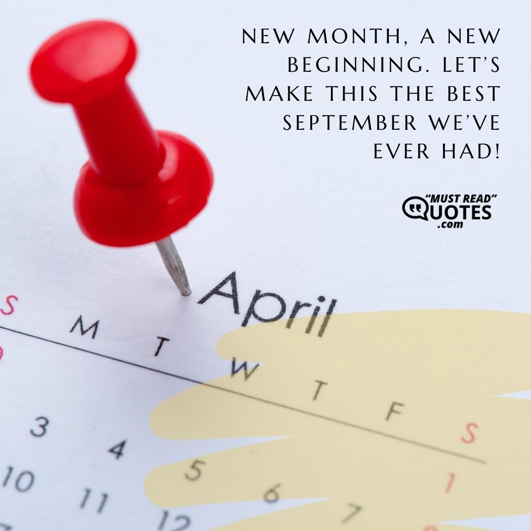 New month, a new beginning. Let’s make this the best September we’ve ever had!