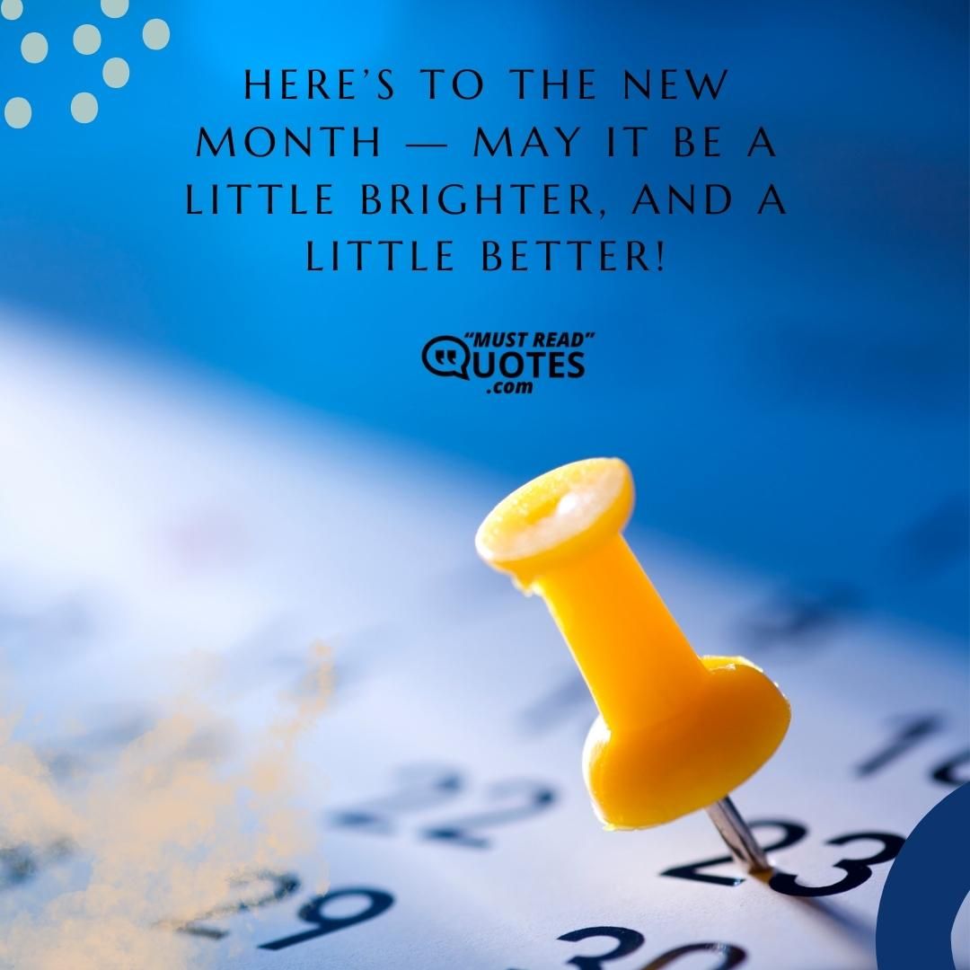 Here’s to the new month — may it be a little brighter, and a little better!