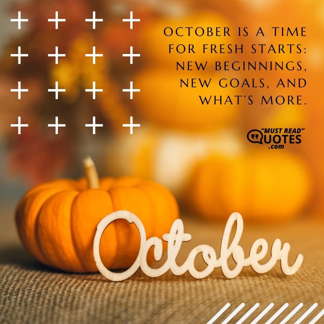 October is a time for fresh starts: new beginnings, new goals, and what’s more.